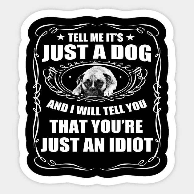 tell me its just a dog and i will tell you that yours just an idiot Sticker by key_ro